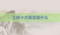 工程十大规定是什么