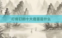 打骨钉的十大危害是什么