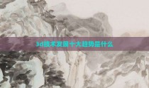 3d技术发展十大趋势是什么