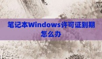 笔记本Windows许可证到期怎么办