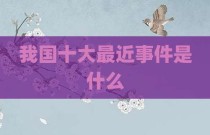 我国十大最近事件是什么