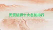 死灵法师十大名剑排行