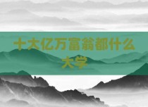 十大亿万富翁都什么大学