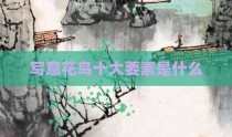 写意花鸟十大要素是什么