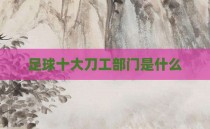 足球十大刀工部门是什么
