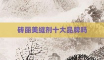砖丽美缝剂十大品牌吗