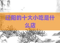 辽阳的十大小吃是什么店