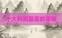 十大利润最高的菜板