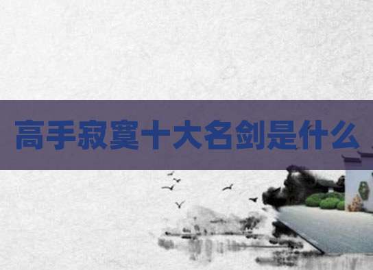 高手寂寞十大名剑是什么