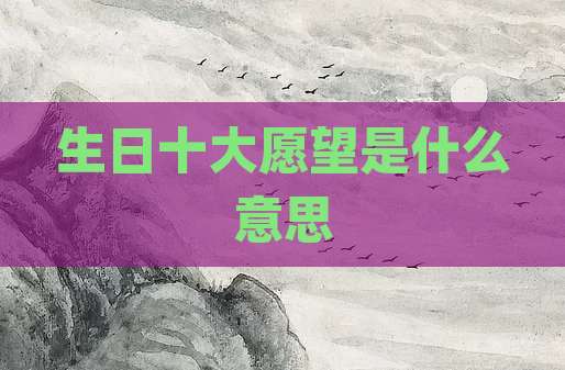 生日十大愿望是什么意思