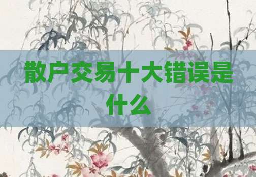 散户交易十大错误是什么