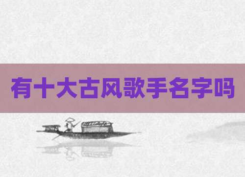 有十大古风歌手名字吗