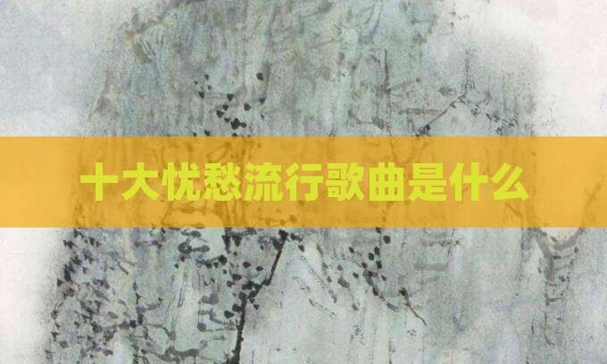 十大忧愁流行歌曲是什么