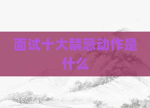 面试十大禁忌动作是什么