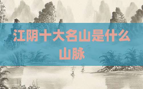 江阴十大名山是什么山脉