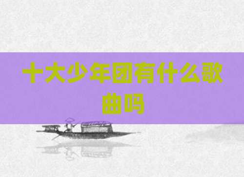 十大少年团有什么歌曲吗