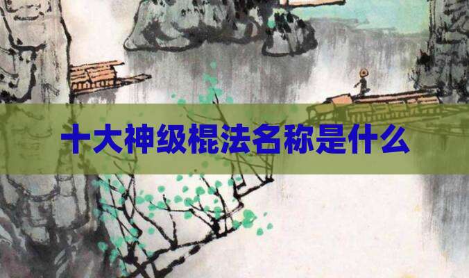 十大神级棍法名称是什么