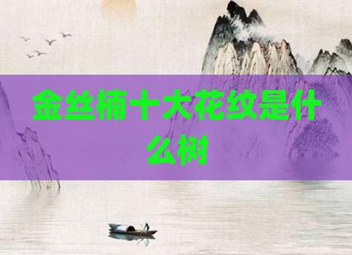 金丝楠十大花纹是什么树