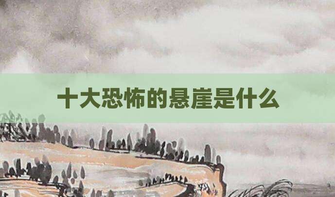 十大恐怖的悬崖是什么