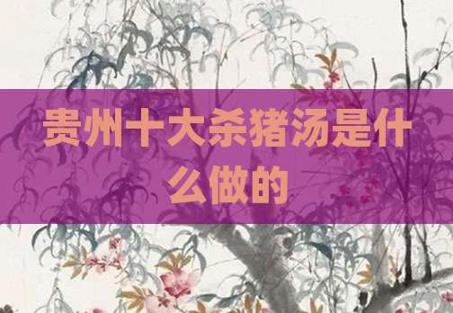 贵州十大杀猪汤是什么做的