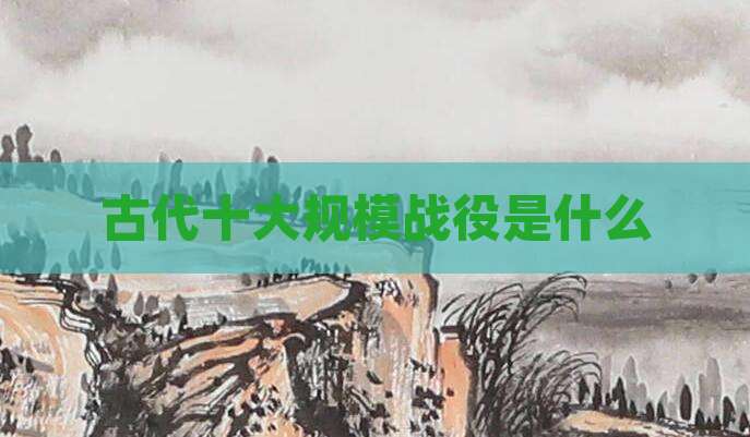 古代十大规模战役是什么