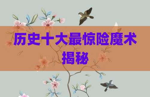 历史十大最惊险魔术揭秘