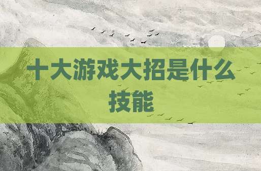 十大游戏大招是什么技能