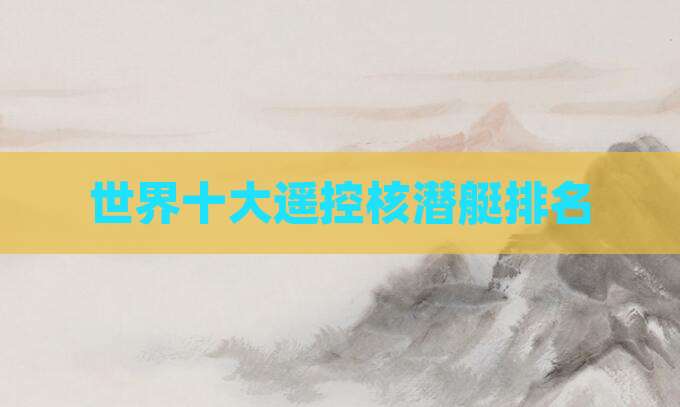 世界十大遥控核潜艇排名