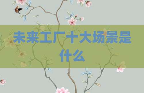 未来工厂十大场景是什么