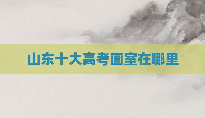 山东十大高考画室在哪里