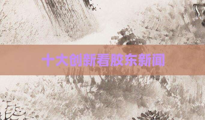 十大创新看胶东新闻
