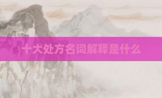 十大处方名词解释是什么