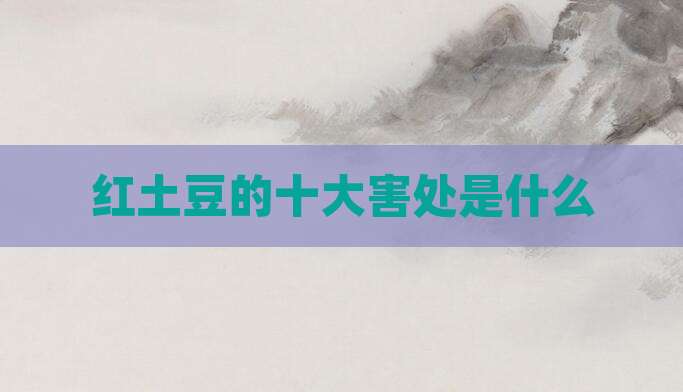 红土豆的十大害处是什么