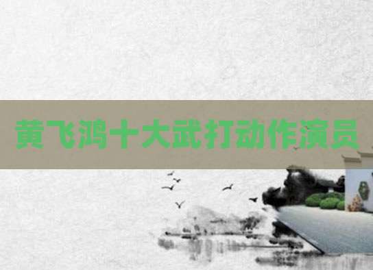 黄飞鸿十大武打动作演员