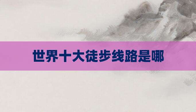 世界十大徒步线路是哪