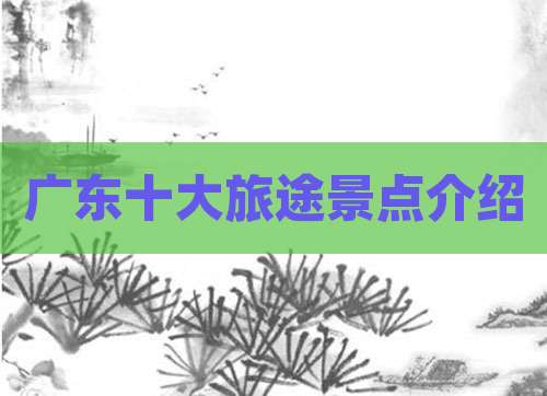 广东十大旅途景点介绍