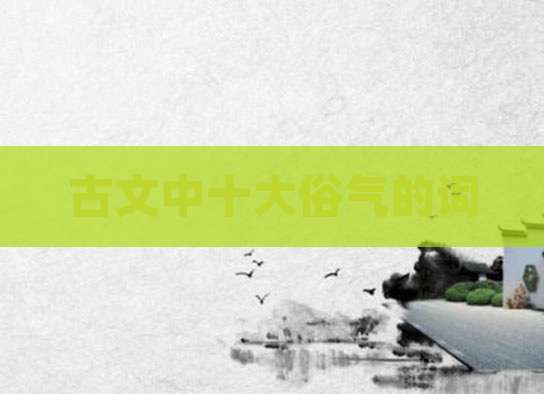 古文中十大俗气的词