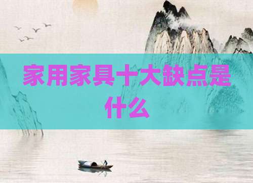 家用家具十大缺点是什么