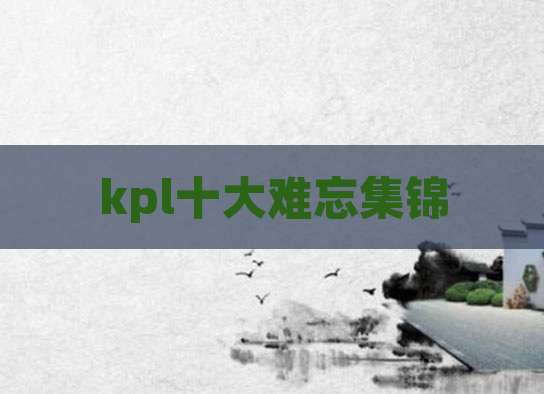 kpl十大难忘集锦