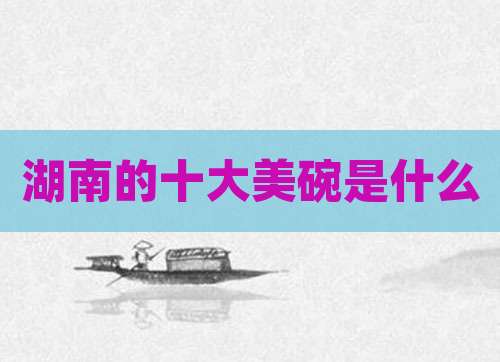 湖南的十大美碗是什么