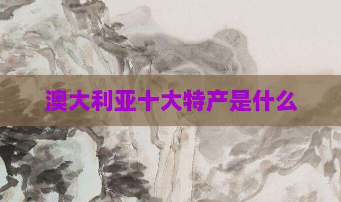 澳大利亚十大特产是什么