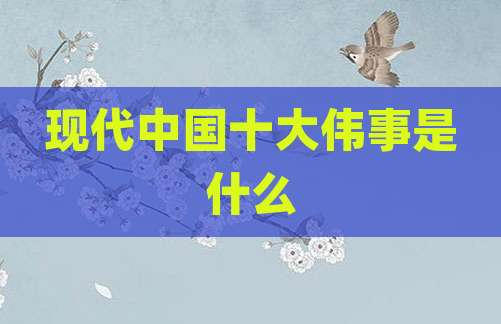 现代中国十大伟事是什么