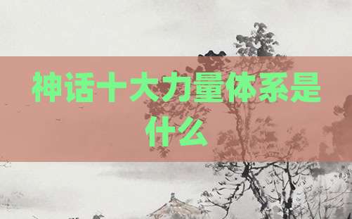 神话十大力量体系是什么
