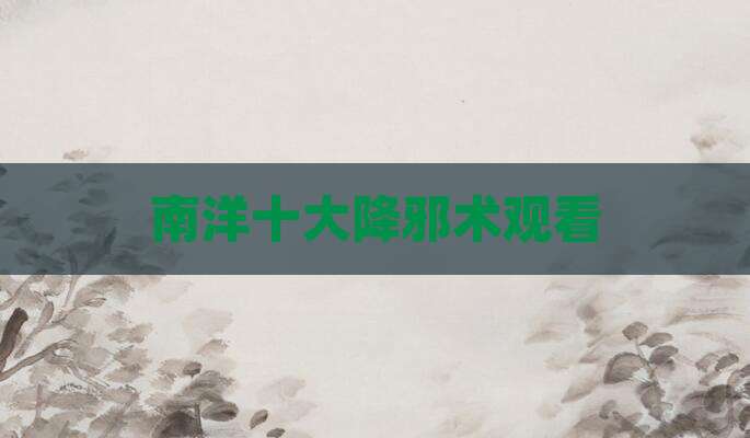 南洋十大降邪术观看