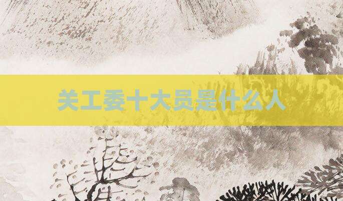 关工委十大员是什么人