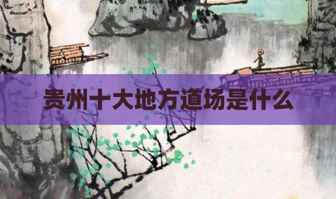 贵州十大地方道场是什么