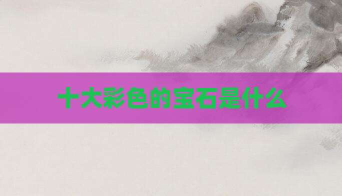 十大彩色的宝石是什么