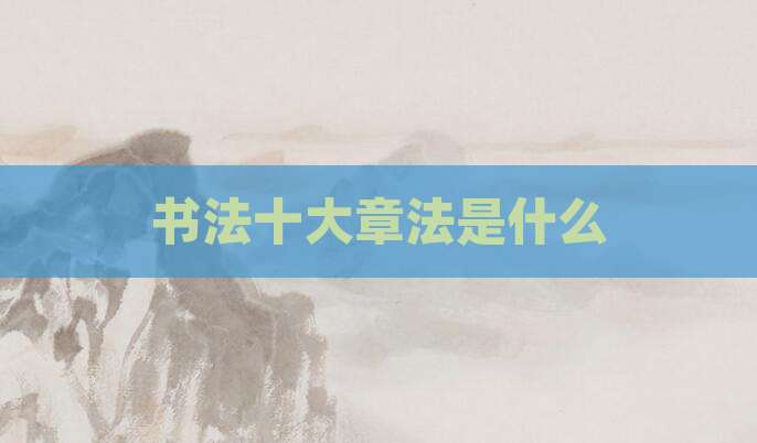书法十大章法是什么