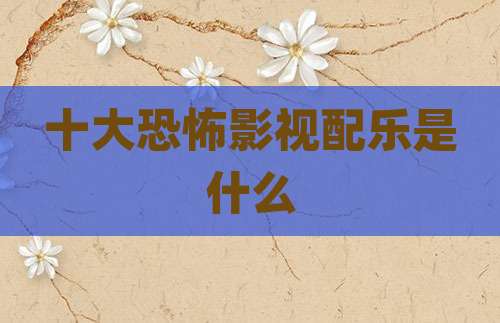 十大恐怖影视配乐是什么