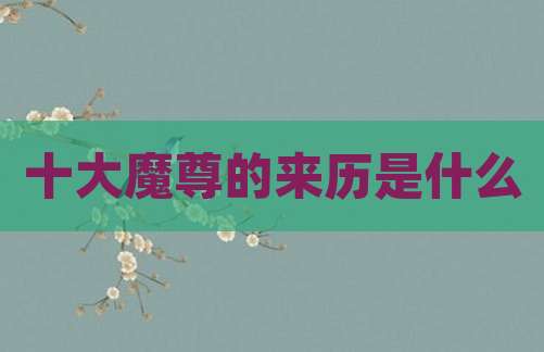 十大魔尊的来历是什么